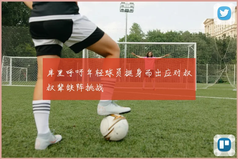 库里呼吁年轻球员挺身而出应对叔叔辈缺阵挑战