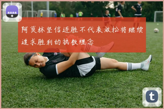阿莫林坚信连胜不代表放松将继续追求胜利的执教理念