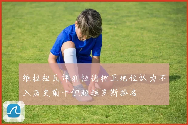 维拉纽瓦评利拉德控卫地位认为不入历史前十但超越罗斯排名