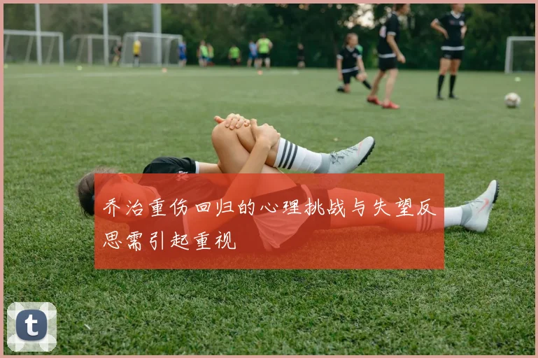 乔治重伤回归的心理挑战与失望反思需引起重视