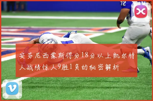 安芬尼西蒙斯得分18分以上凯尔特人战绩惊人9胜1负的秘密解析